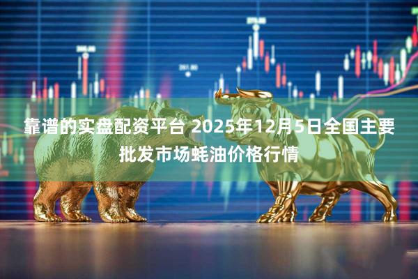 靠谱的实盘配资平台 2025年12月5日全国主要批发市场蚝油价格行情