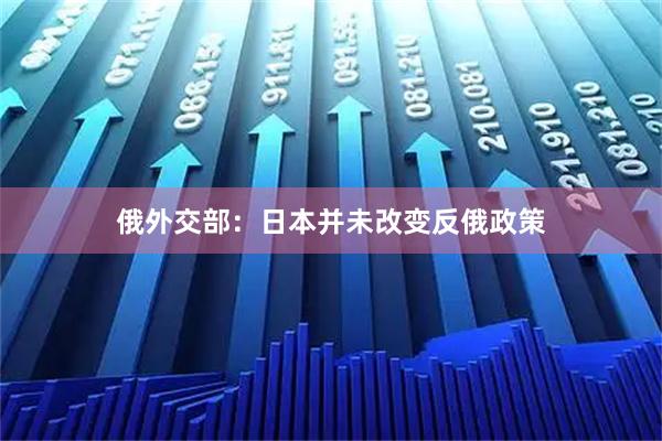 俄外交部：日本并未改变反俄政策